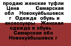 продаю женские туфли › Цена ­ 400 - Самарская обл., Новокуйбышевск г. Одежда, обувь и аксессуары » Женская одежда и обувь   . Самарская обл.,Новокуйбышевск г.